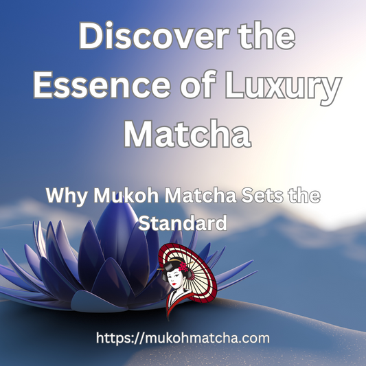 The Art of Luxury Matcha: A Taste of Tradition with Mukoh Matcha